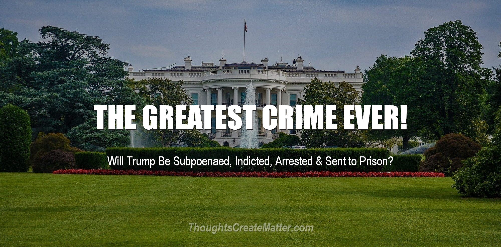 Whitehouse where the crime took place. Will Trump be subpoenaed, indicted, arrested and sent to prison? Is this the greatest crime ever?