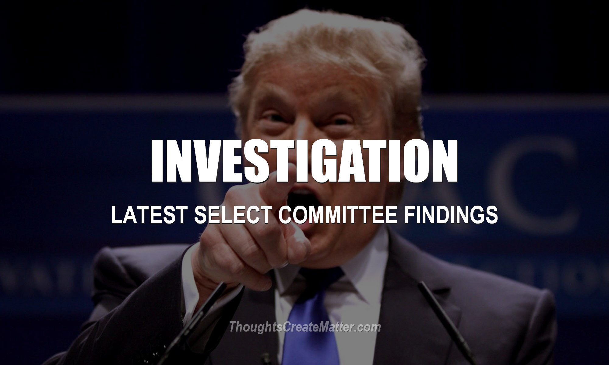 Select committee investigation findings of Trump. Will Trump be indicted, arrested and sent to prison? Latest current updates and article.
