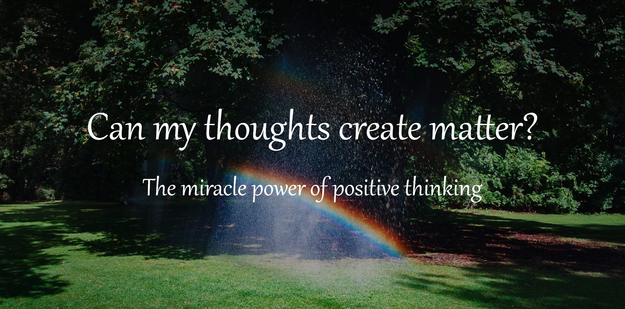 Can my thoughts create matter? Does positive thinking work? Reality