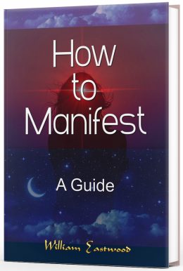 How to Manifest - A Guide Book By William Eastwood paperback