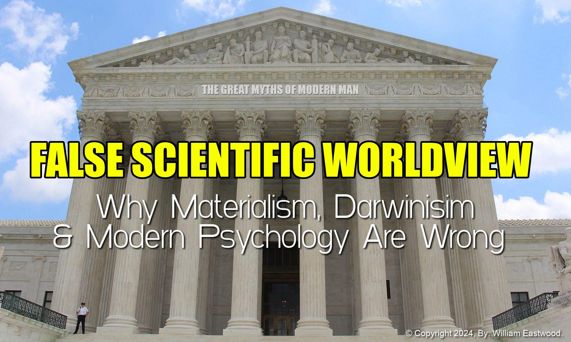 FALSE SCIENTIFIC WORLDVIEW: Materialism - Darwinism - Psychology Are Wrong!